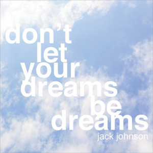 Don't let your Dreams be Dreams Jack Johnson quote by PureLoveShop, $ ...