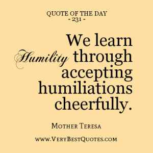 quote of the day, We learn humility through accepting humiliations ...
