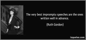 The very best impromptu speeches are the ones written well in advance ...