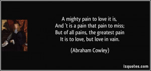 mighty pain to love it is, And 't is a pain that pain to miss; But ...
