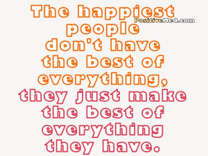 the happiest people don t have the best of everything they just make ...