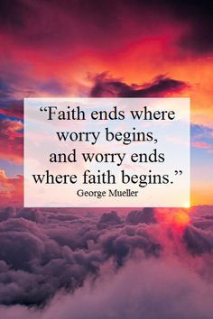 ... and worry ends where faith begins.” **Quote by George Mueller** More