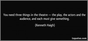 You need three things in the theatre — the play, the actors and the ...