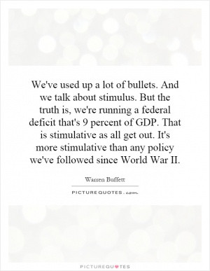 We've used up a lot of bullets. And we talk about stimulus. But the ...