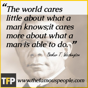 The world cares little about what a man knows;it cares more about what ...