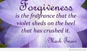 Forgiveness is the fragrance that the violet sheds on the heel that ...