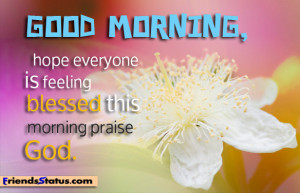 good morning hope everyone is feeling blessed this morning praise god