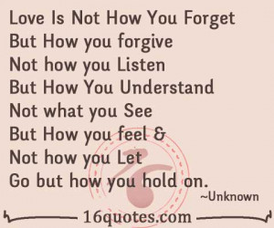 love is not how you forget but how you forgive not how you listen but ...