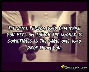 The Same Person Who Can Make You Feel On Top Of The World Is Sometimes ...