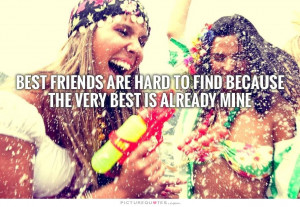 Best friends are hard to find because the very best is already mine ...