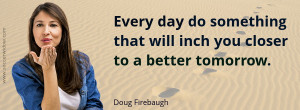 Positive Quote: Every day do something that will inch you closer to a ...