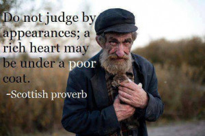 do not judge by appearances a rich heart may be under a poor coat