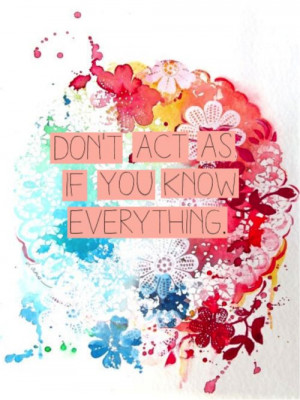 Don't act as if you know everything