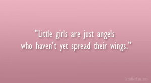 Little girls are just angels who haven’t yet spread their wings ...
