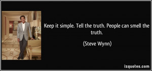 Keep it simple. Tell the truth. People can smell the truth. - Steve ...