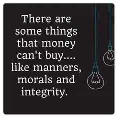 There are some things money cannot buy, like manners, morals and ...