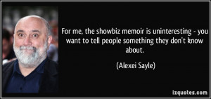 For me, the showbiz memoir is uninteresting - you want to tell people ...