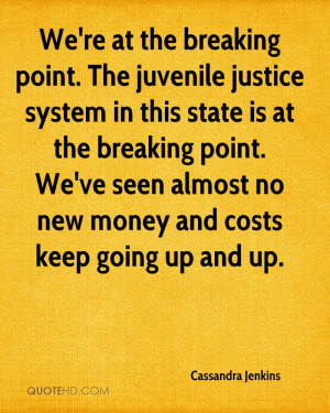 We're at the breaking point. The juvenile justice system in this state ...