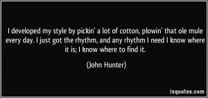 developed my style by pickin' a lot of cotton, plowin' that ole mule ...