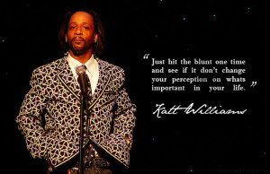 ... your perception on whats important in your life.” -Katt Williams