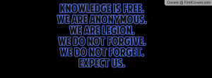 Knowledge Is Free.We Are Anonymous.We Are Legion.We Do Not Forgive.We ...