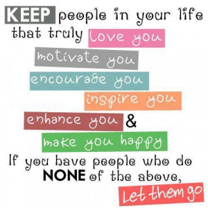 Keep people in your life that truly love you motivate you encourage ...