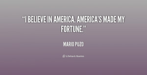 Believe In America. America’s Made My Fortune - America Quote