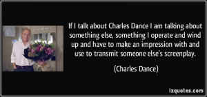 talk about Charles Dance I am talking about something else, something ...