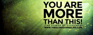 You Are More Than This! – The Power of Diligence