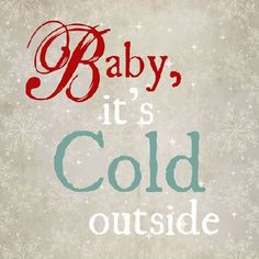 Baby it's COLD outside!