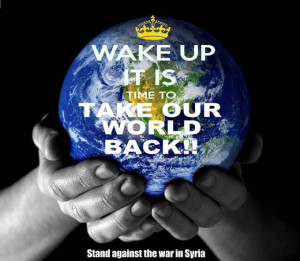 Wake up it is time to take our world back! Stand against the war in ...