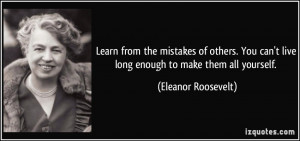 ... can't live long enough to make them all yourself. - Eleanor Roosevelt