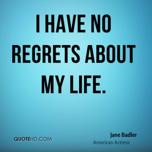 have no regrets about my life.