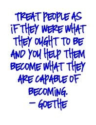 ... and you help them become what they are capable of becoming.