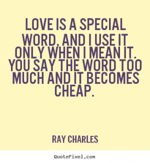 Love quotes - Love is a special word, and i use it only when..