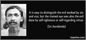 ... evil done by self-righteous or self-regarding virtue. - Sri Aurobindo