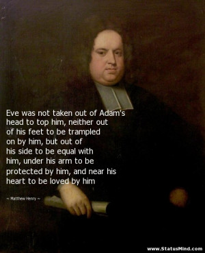Eve was not taken out of Adam's head to top him, neither out of his ...