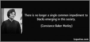 ... to blacks emerging in this society. - Constance Baker Motley