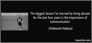 ... last four years is the importance of communication. - Hidetoshi Nakata