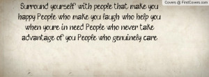 ... never take advantage of you. People who genuinely care. They are the