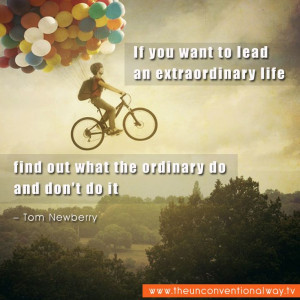 If you want to lead an extraordinary life, find out what the ordinary ...