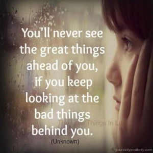 don t look back at the bad things behind you keep looking at what lays ...