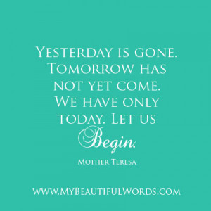 Yesterday is gone. Tomorrow has not yet come.