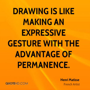 Drawing is like making an expressive gesture with the advantage of ...
