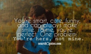 ... make smile. To me, you're perfect. One problem: You're hers, not mine