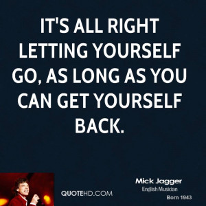 It's all right letting yourself go, as long as you can get yourself ...