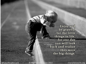 Enjoy and be grateful for the little things in life because one day ...
