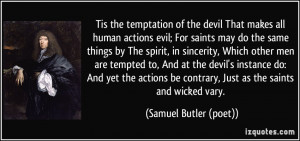 Tis the temptation of the devil That makes all human actions evil; For ...