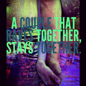 Rave Love Quotes A couple that raves together,