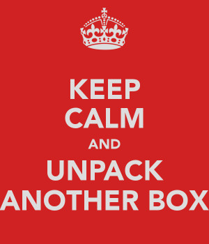 KEEP CALM AND UNPACK ANOTHER BOX